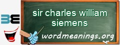 WordMeaning blackboard for sir charles william siemens